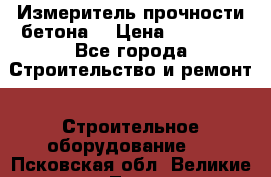 Измеритель прочности бетона  › Цена ­ 20 000 - Все города Строительство и ремонт » Строительное оборудование   . Псковская обл.,Великие Луки г.